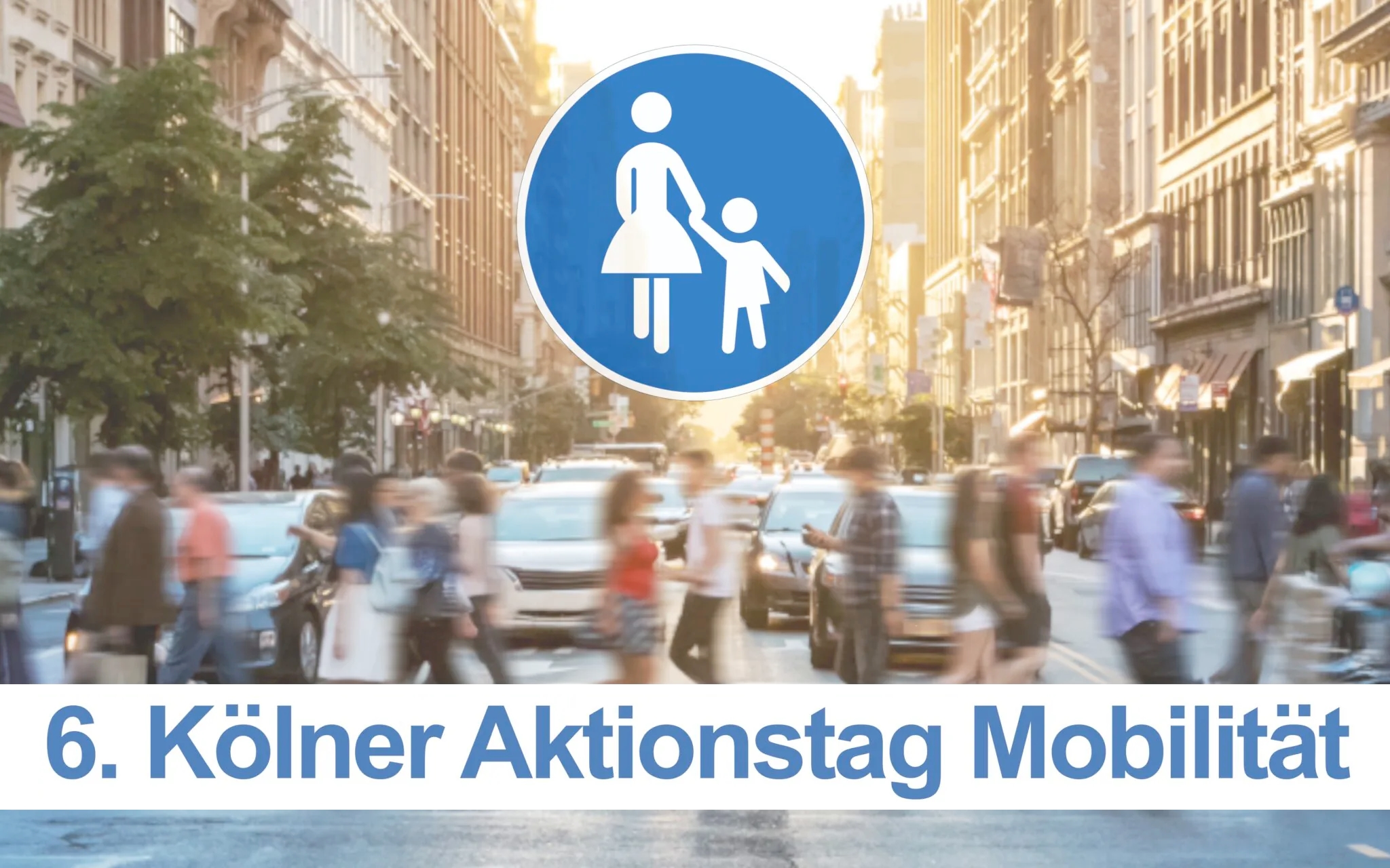Blick in eine breite Straße mit wartenden Autos, im Vordergrund überqueren Menschen einen Zebrastreifen. Auf dem Bild steht 6. Kölner Aktionstag Mobilität und das blaue Verkehrszeichen Fußweg und als Schrift